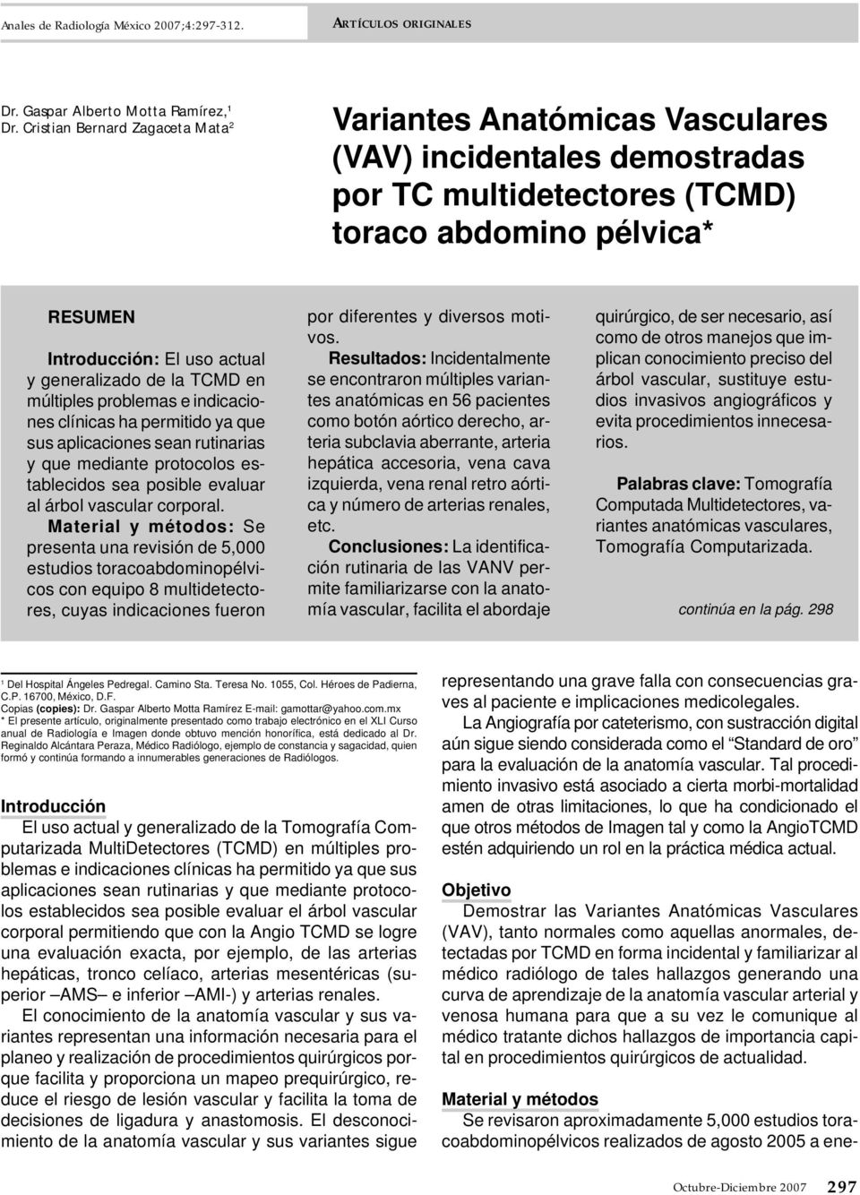 generalizado de la TCMD en múltiples problemas e indicaciones clínicas ha permitido ya que sus aplicaciones sean rutinarias y que mediante protocolos establecidos sea posible evaluar al árbol