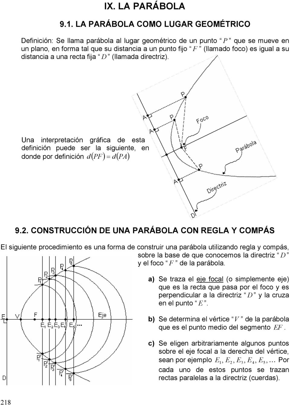 UNA PARÁBOLA CON REGLA Y COMPÁS El siguiente procedimiento es una forma de construir una parábola utilizando regla compás, sobre la base de que conocemos la directriz D el foco F de la parábola a) Se