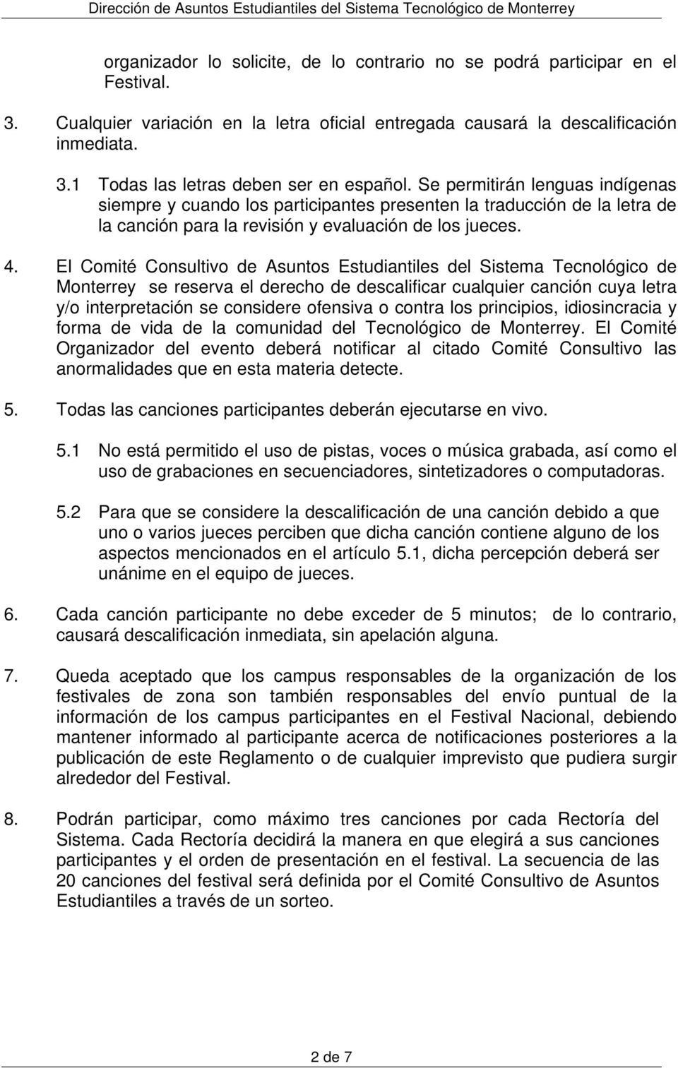 El Comité Consultivo de Asuntos Estudiantiles del Sistema Tecnológico de Monterrey se reserva el derecho de descalificar cualquier canción cuya letra y/o interpretación se considere ofensiva o contra