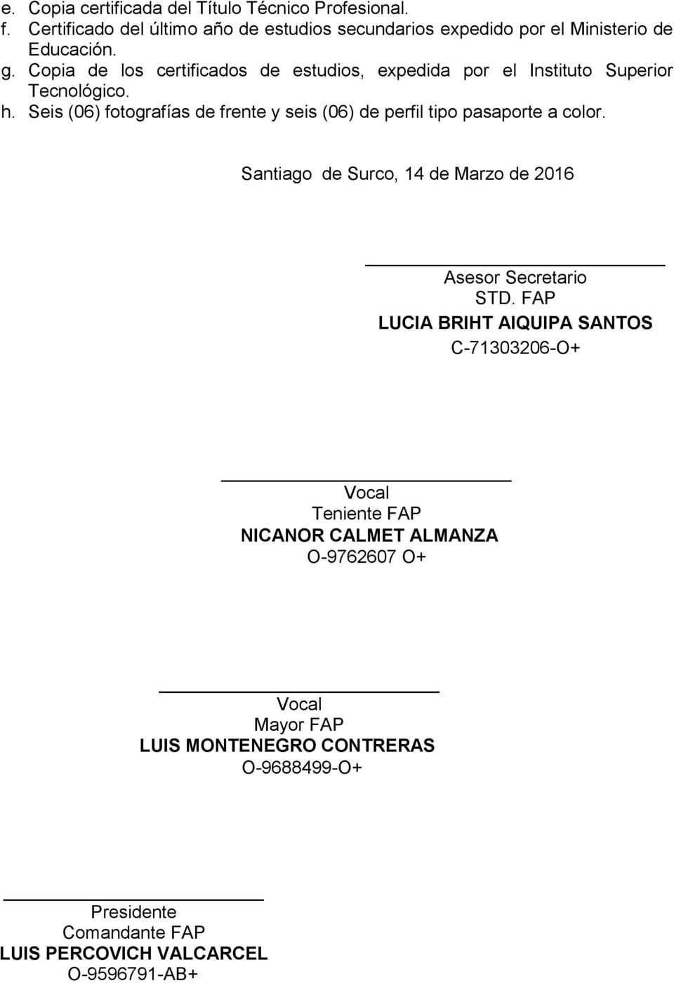 Seis (06) fotografías de frente y seis (06) de perfil tipo pasaporte a color. Santiago de Surco, 14 de Marzo de 2016 Asesor Secretario STD.