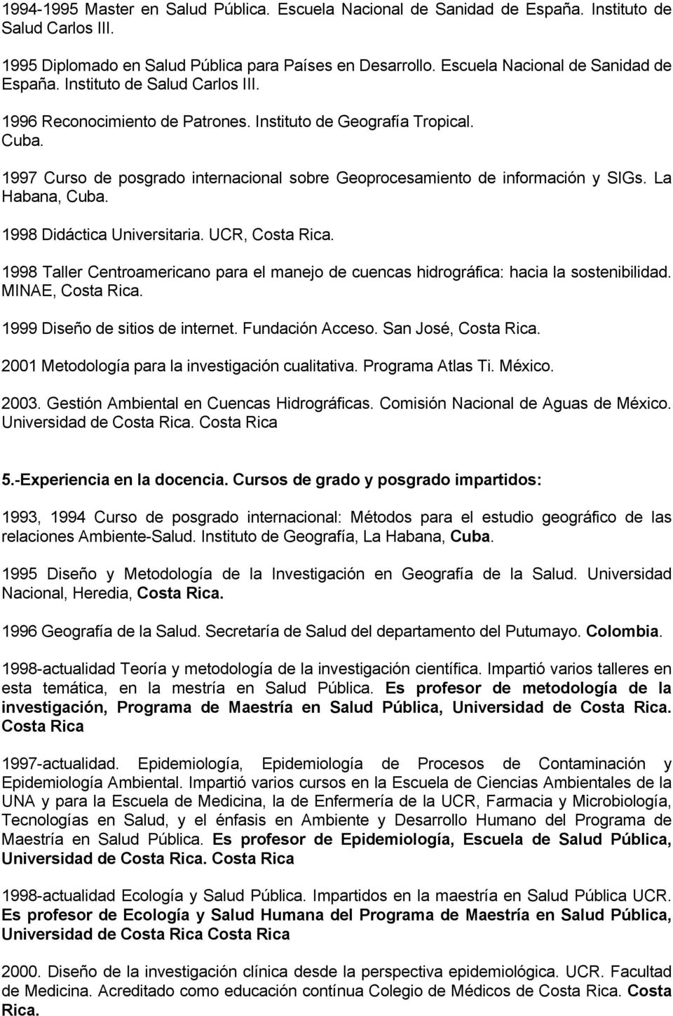 1997 Curso de posgrado internacional sobre Geoprocesamiento de información y SIGs. La Habana, Cuba. 1998 Didáctica Universitaria. UCR, Costa Rica.