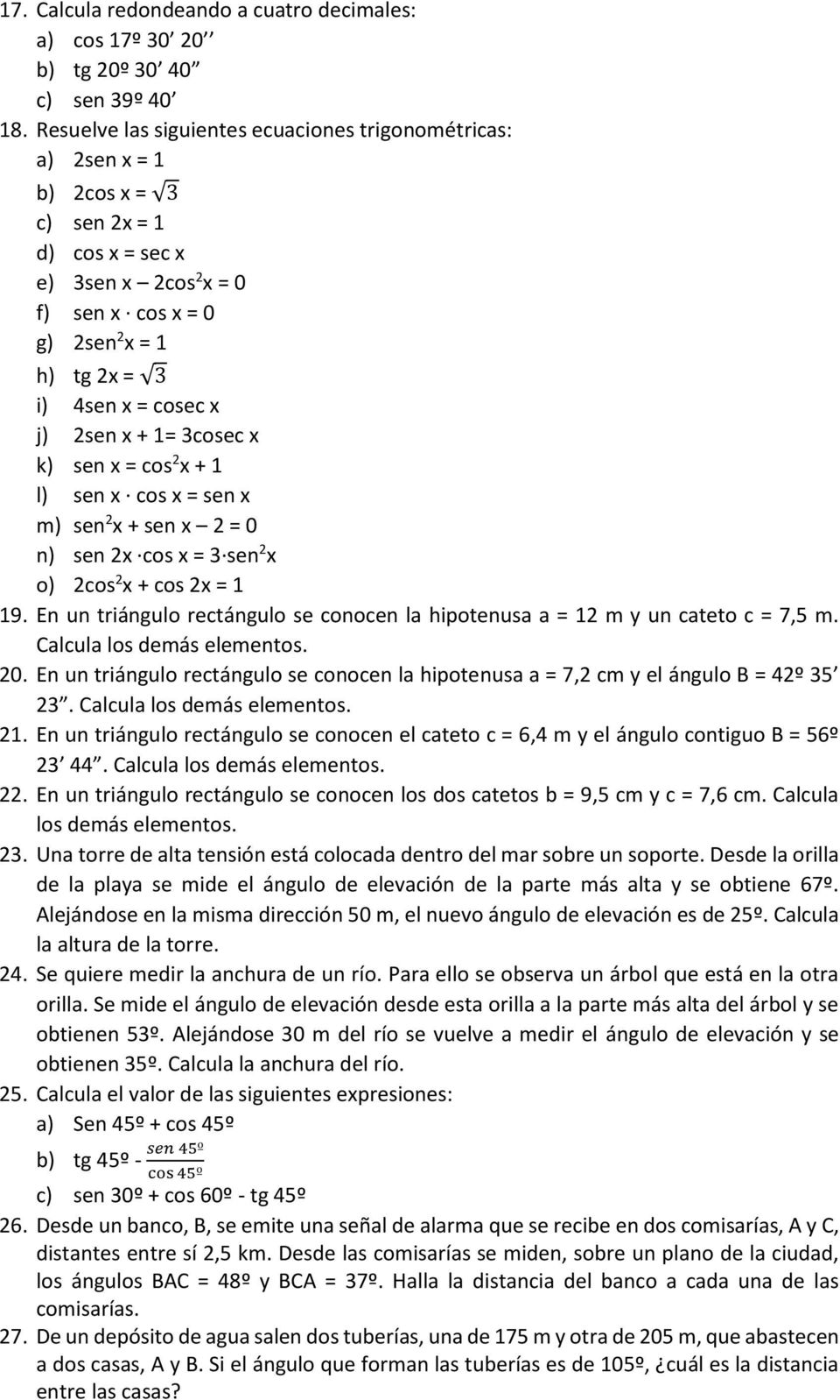 x j) 2sen x + 1= 3cosec x k) sen x = cos 2 x + 1 l) sen x cos x = sen x m) sen 2 x + sen x 2 = 0 n) sen 2x cos x = 3 sen 2 x o) 2cos 2 x + cos 2x = 1 19.