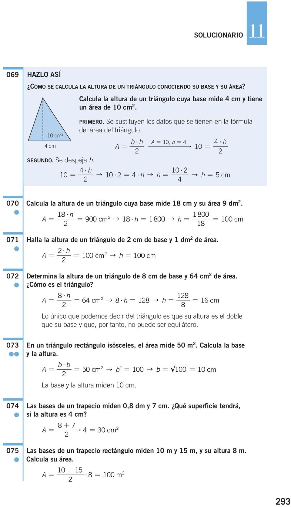 --------" 4?h 10 = 4? h 10? 10 = " 10? = 4? h" h = " h = 5 cm 4 070 071 07 Calcula la altura de un triángulo cuya base mide 18 cm y su área 9 dm. 18? h A = 1 800 = 900 cm " 18?