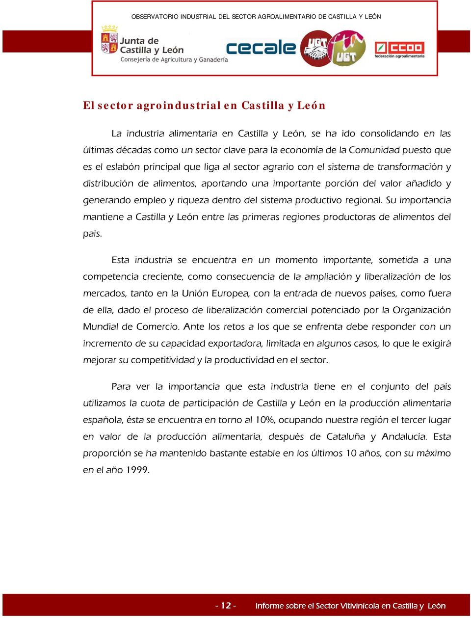 del sistema productivo regional. Su importancia mantiene a Castilla y León entre las primeras regiones productoras de alimentos del país.