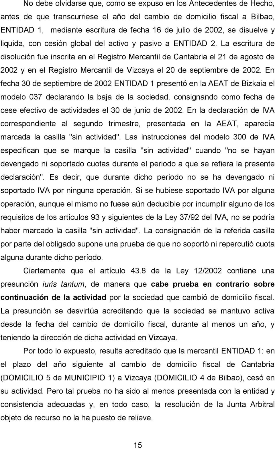 La escritura de disolución fue inscrita en el Registro Mercantil de Cantabria el 21 de agosto de 2002 y en el Registro Mercantil de Vizcaya el 20 de septiembre de 2002.