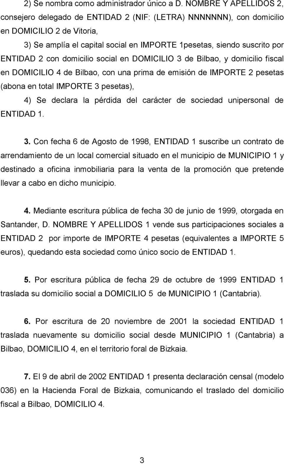 2 con domicilio social en DOMICILIO 3 de Bilbao, y domicilio fiscal en DOMICILIO 4 de Bilbao, con una prima de emisión de IMPORTE 2 pesetas (abona en total IMPORTE 3 pesetas), 4) Se declara la
