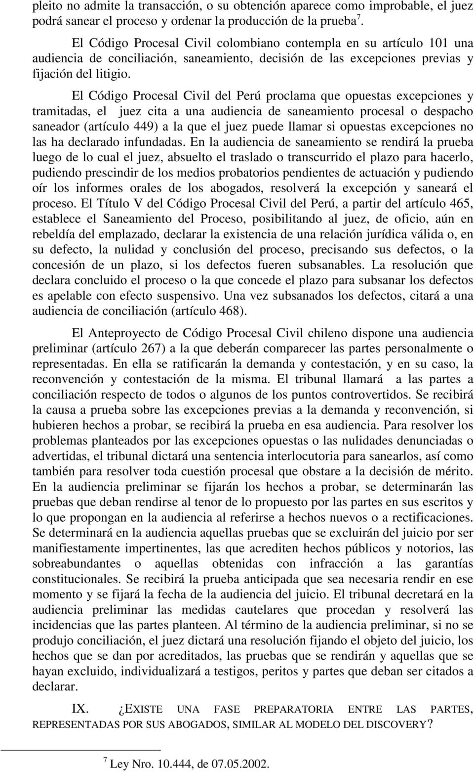 El Código Procesal Civil del Perú proclama que opuestas excepciones y tramitadas, el juez cita a una audiencia de saneamiento procesal o despacho saneador (artículo 449) a la que el juez puede llamar