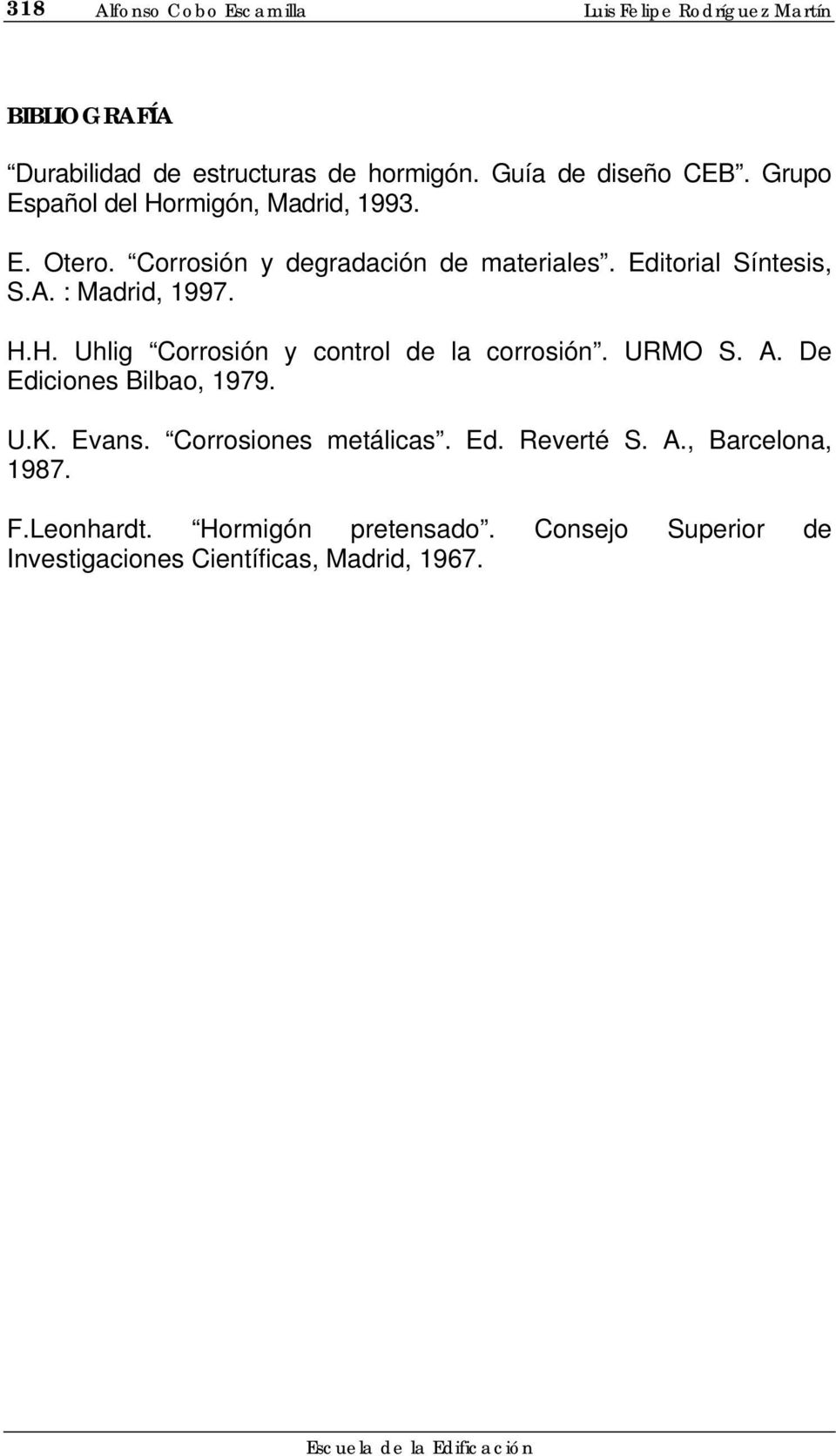 URMO S. A. De Ediciones Bilbao, 1979. U.K. Evans. Corrosiones metálicas. Ed. Reverté S. A., Barcelona, 1987. F.Leonhardt.
