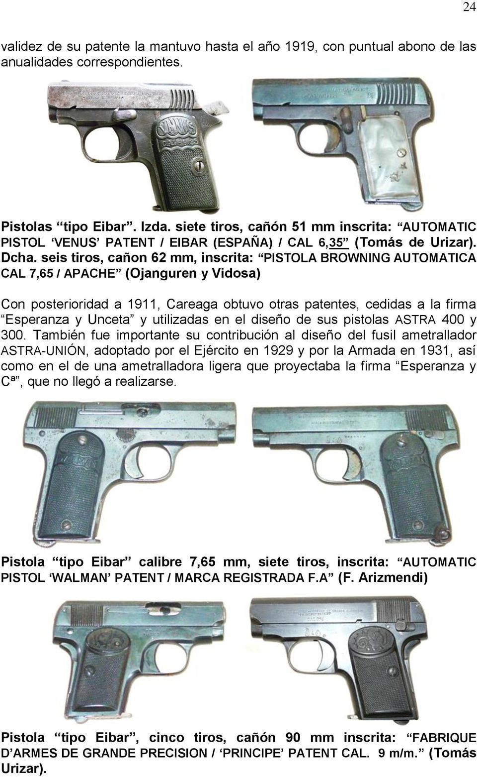 seis tiros, cañon 62 mm, inscrita: PISTOLA BROWNING AUTOMATICA CAL 7,65 / APACHE (Ojanguren y Vidosa) Con posterioridad a 1911, Careaga obtuvo otras patentes, cedidas a la firma Esperanza y Unceta y