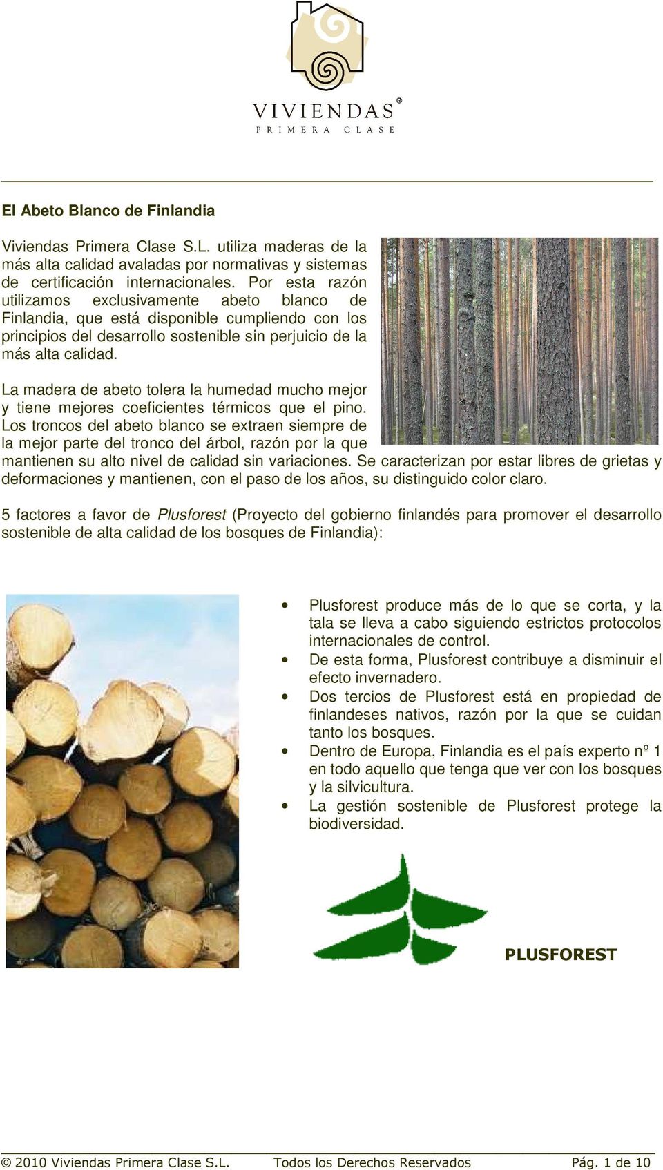 La madera de abeto tolera la humedad mucho mejor y tiene mejores coeficientes térmicos que el pino.