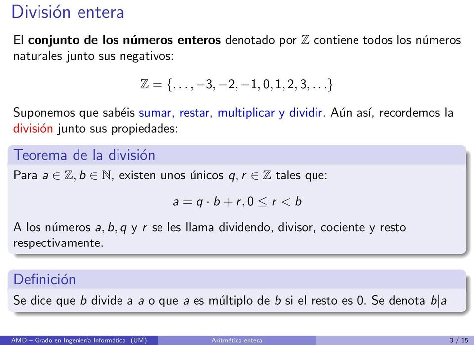 Aún así, recordemos la división junto sus propiedades: Teorema de la división Para a Z, b N, existen unos únicos q, r Z tales que: a = q b + r, 0 r < b A