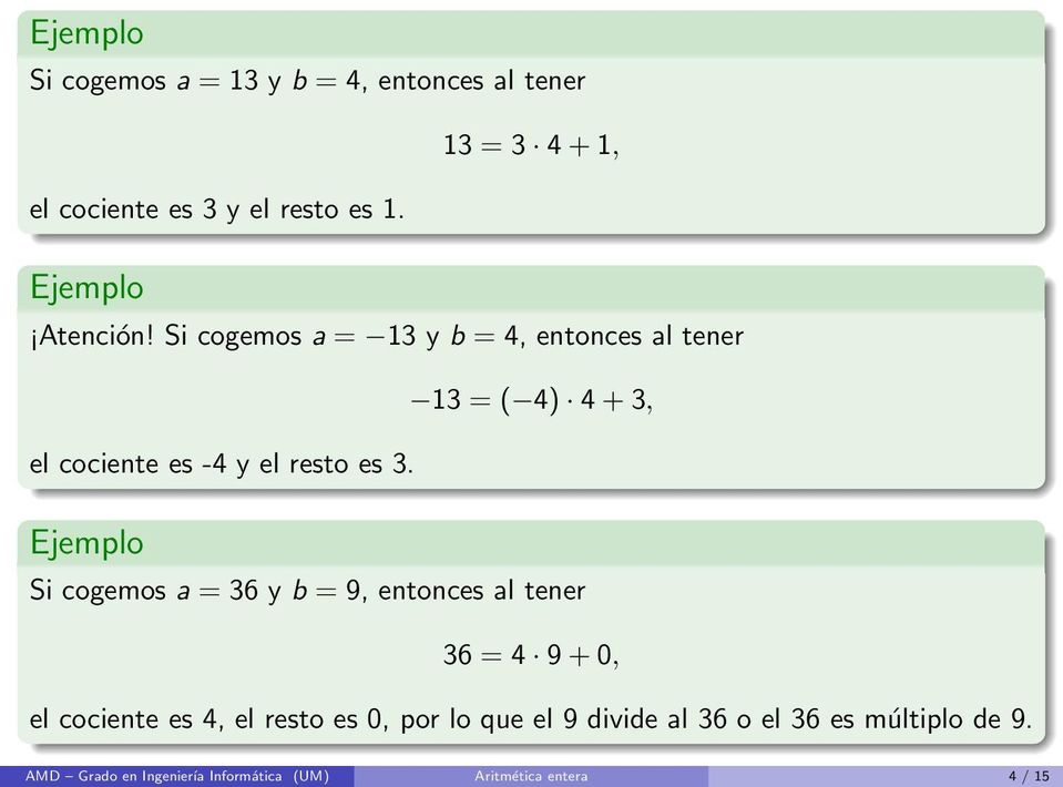 Si cogemos a = 13 y b = 4, entonces al tener 13 = ( 4) 4 + 3, el cociente es -4 y el resto es 3.