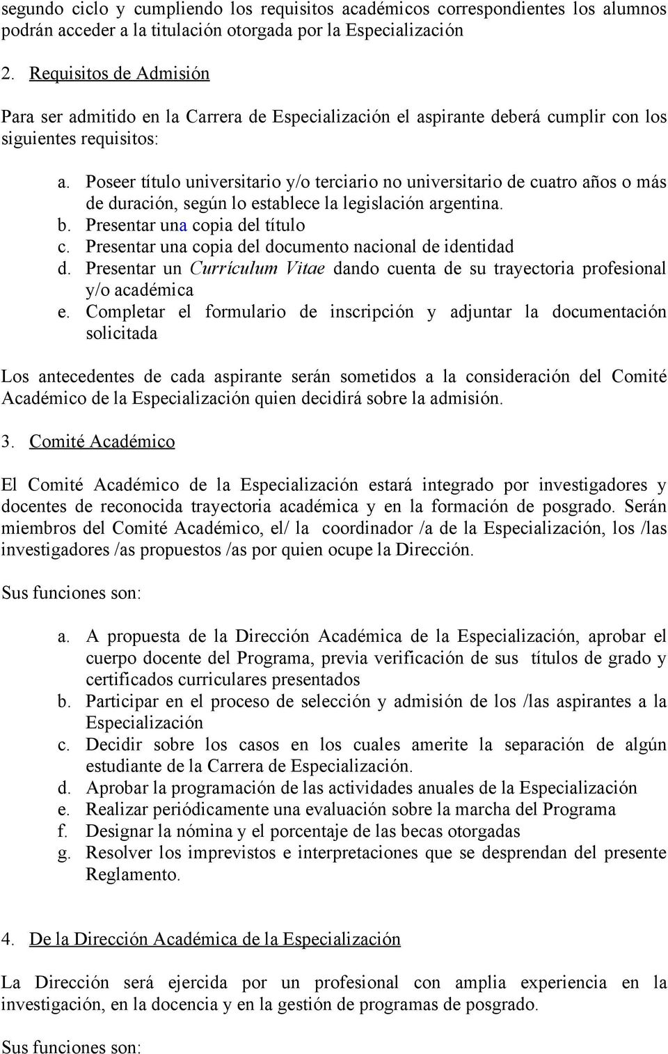 Poseer título universitario y/o terciario no universitario de cuatro años o más de duración, según lo establece la legislación argentina. b. Presentar una copia del título c.