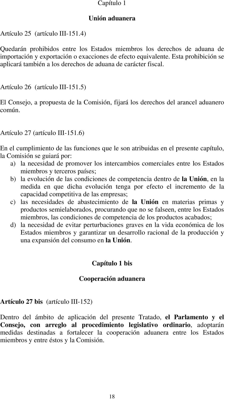 5) El Consejo, a propuesta de la Comisión, fijará los derechos del arancel aduanero común. Artículo 27 (artículo III-151.