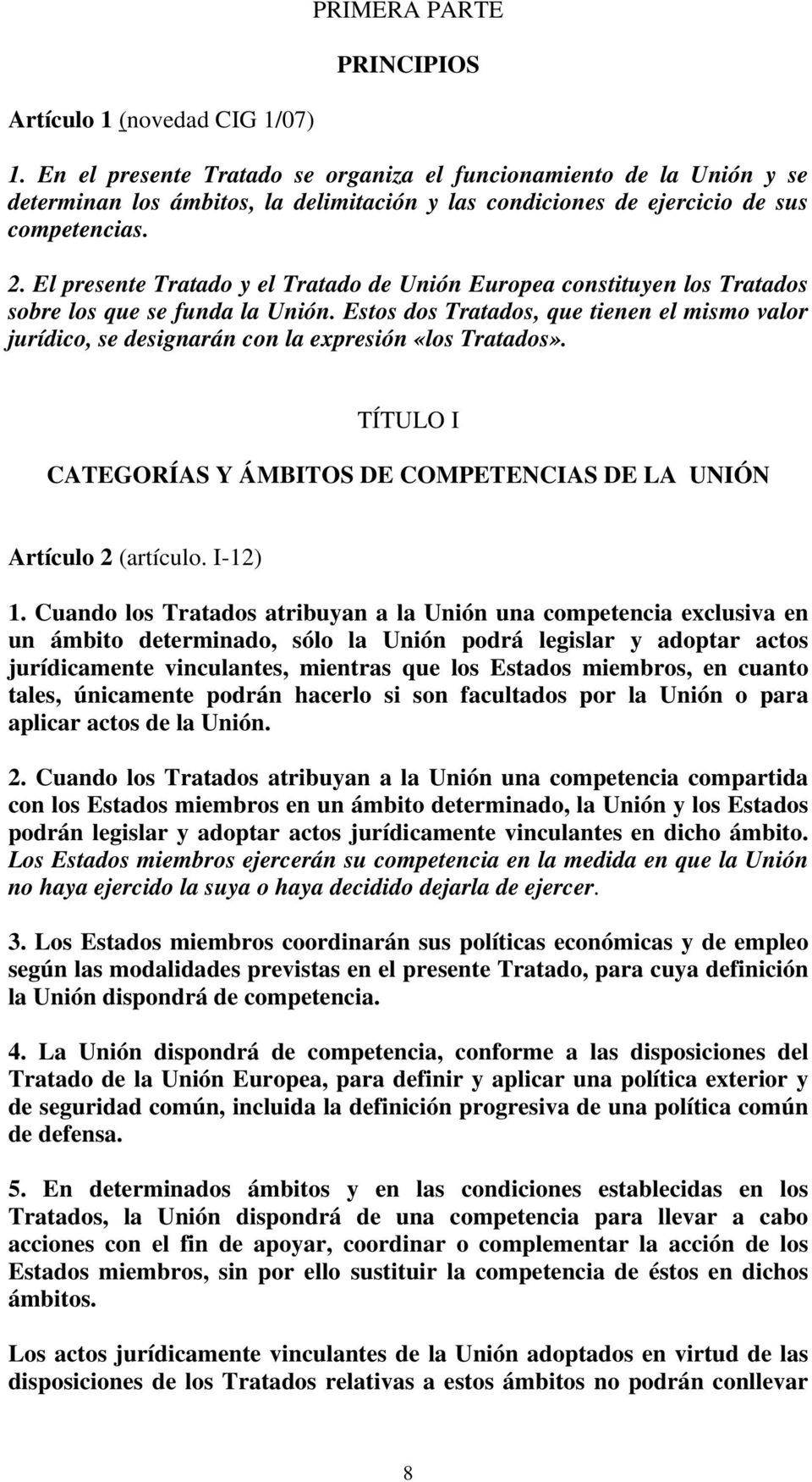 El presente Tratado y el Tratado de Unión Europea constituyen los Tratados sobre los que se funda la Unión.