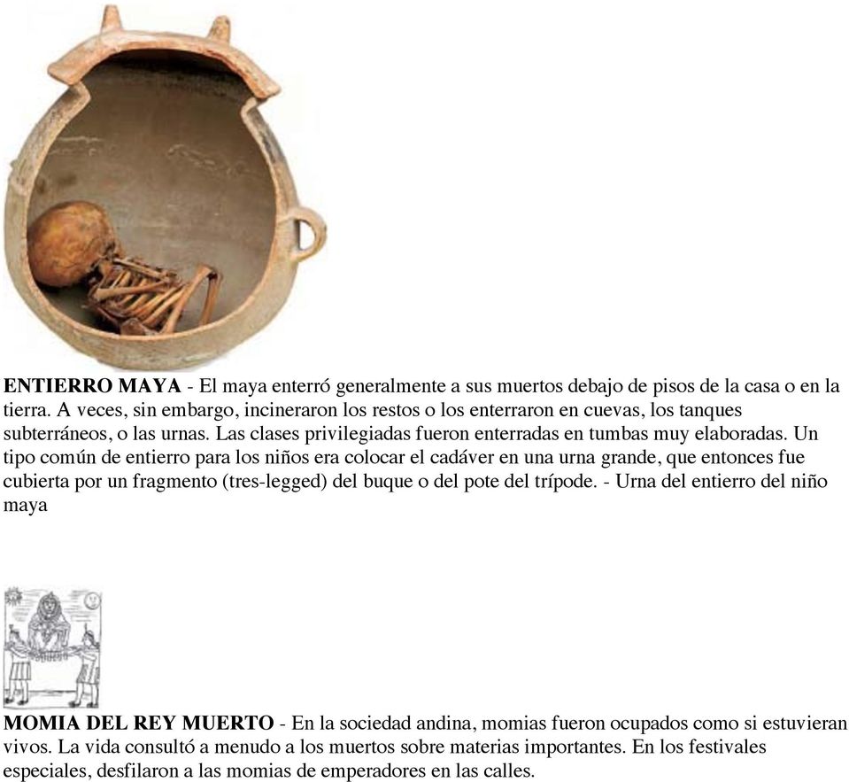 Un tipo común de entierro para los niños era colocar el cadáver en una urna grande, que entonces fue cubierta por un fragmento (tres-legged) del buque o del pote del trípode.