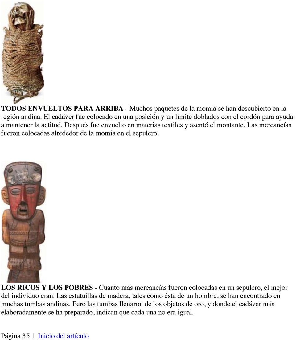 Las mercancías fueron colocadas alrededor de la momia en el sepulcro. LOS RICOS Y LOS POBRES - Cuanto más mercancías fueron colocadas en un sepulcro, el mejor del individuo eran.