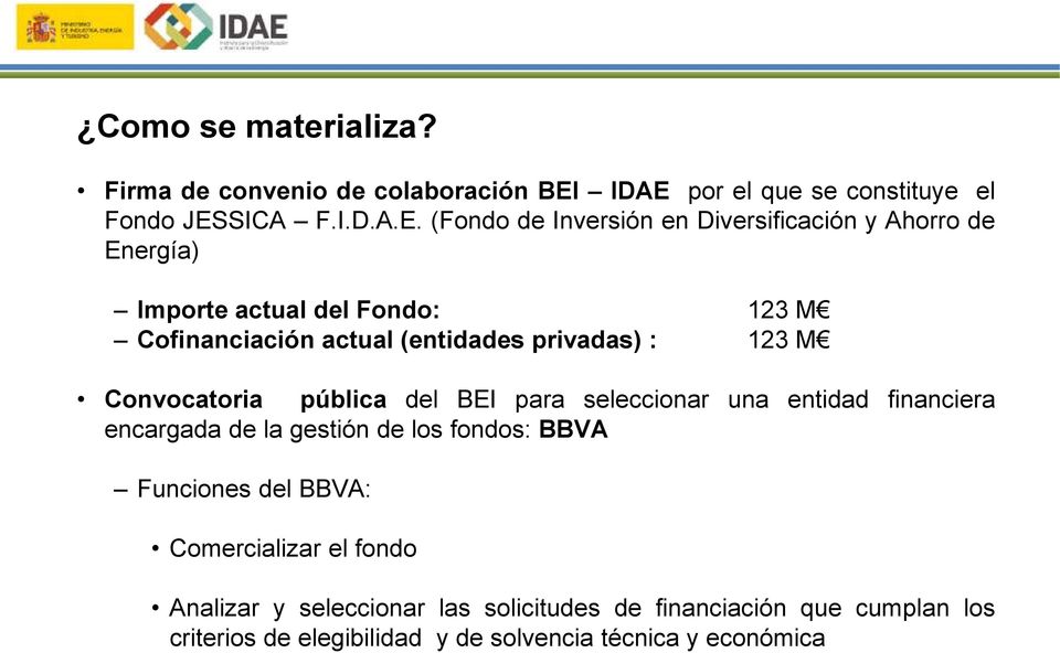 Fondo: 123 M Cofinanciación actual (entidades privadas) : 123 M Convocatoria pública del BEI para seleccionar una entidad financiera