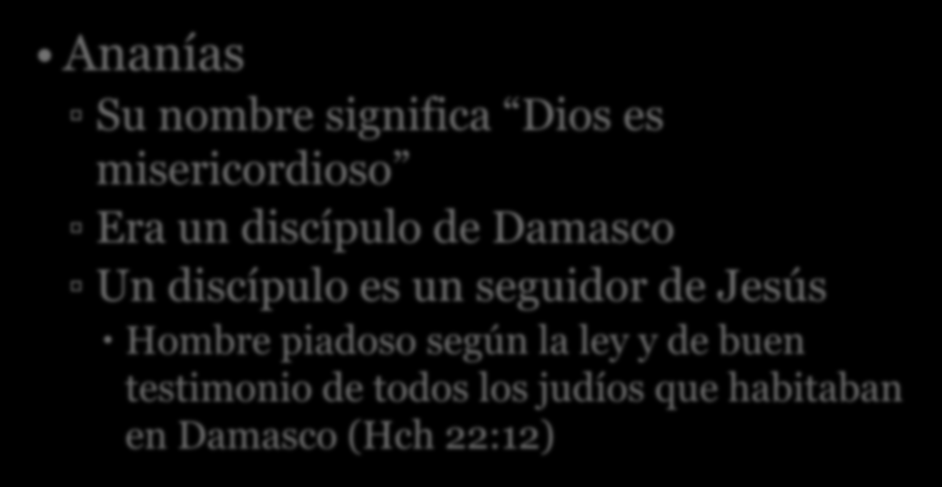 Ananías Se Encuentra con Jesús- v 10-12 Ananías Su nombre significa Dios es misericordioso Era un discípulo de Damasco Un