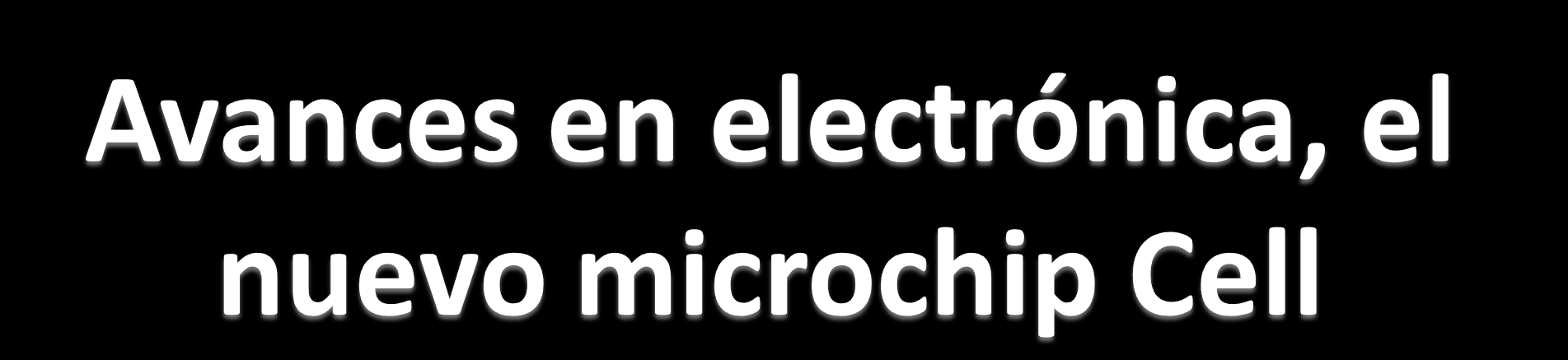 Las grandes empresas electrónicas están desarrollando nuevos productos que llevan un nuevo microchip revolucionario llamado "Cell".