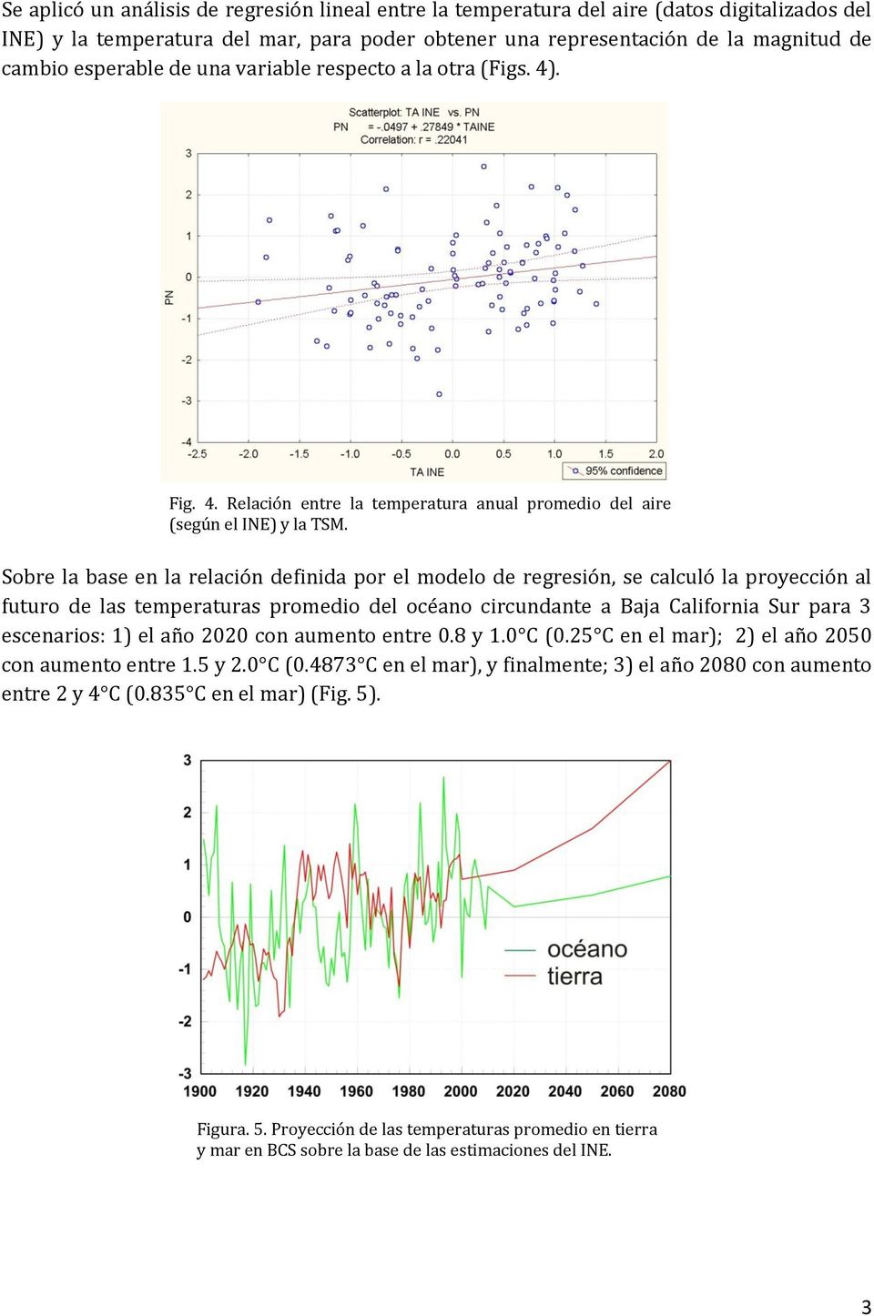 Sobre la base en la relación definida por el modelo de regresión, se calculó la proyección al futuro de las temperaturas promedio del océano circundante a Baja California Sur para 3 escenarios: 1) el