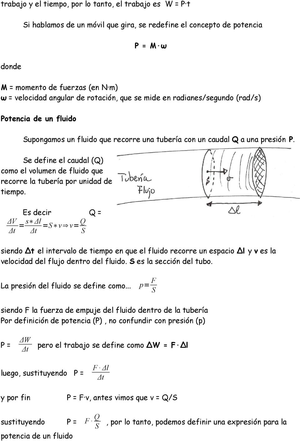 Se define el caudal (Q) como el volumen de fluido que recorre la tubería por unidad de tiempo.