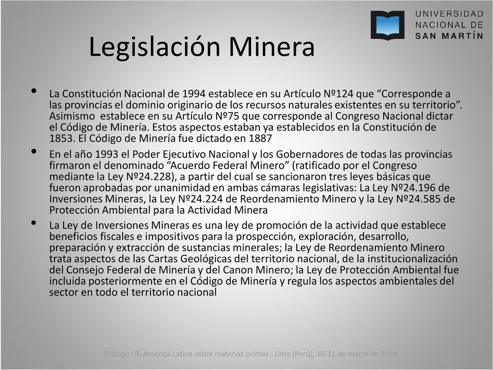 El Código de Minería fue dictado en 1887 En el año 1993 el Poder Ejecutivo Nacional y los Gobernadores de todas las provincias firmaron el denominado Acuerdo Federal Minero (ratificado por el