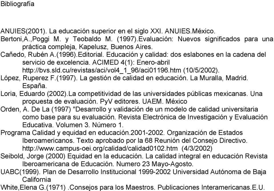 ACIMED 4(1): Enero-abril http://bvs.sld.cu/revistas/aci/vol4_1_96/aci01196.htm (10/5/2002). López, Ruperez F.(1997). La gestión de calidad en educación. La Muralla, Madrid. España.