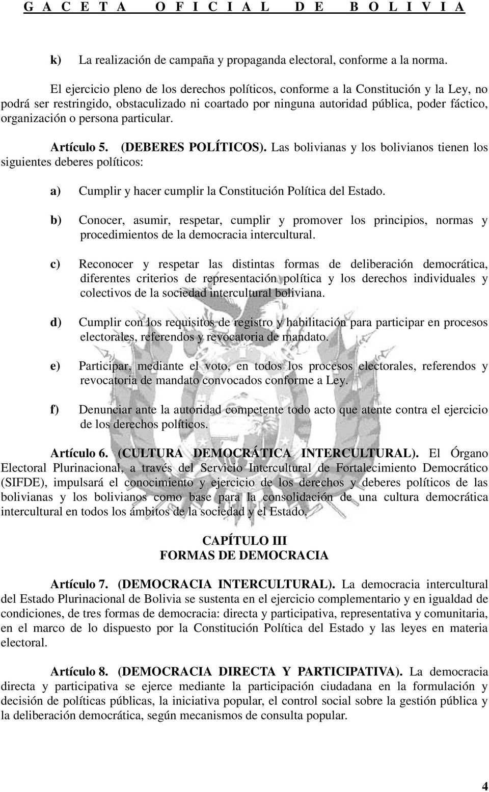 persona particular. Artículo 5. (DEBERES POLÍTICOS). Las bolivianas y los bolivianos tienen los siguientes deberes políticos: Cumplir y hacer cumplir la Constitución Política del Estado.