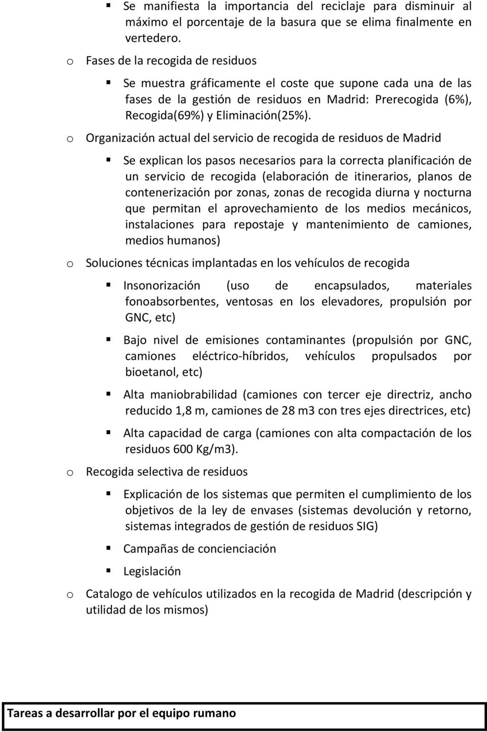 o Organización actual del servicio de recogida de residuos de Madrid Se explican los pasos necesarios para la correcta planificación de un servicio de recogida (elaboración de itinerarios, planos de