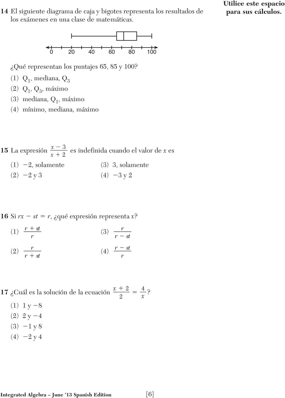 (1) Q 1, mediana, Q 3 (2) Q 1, Q 3, máximo (3) mediana, Q 1, máximo (4) mínimo, mediana, máximo 15 La expresión x 3 x 2 es indefinida cuando el valor de x es