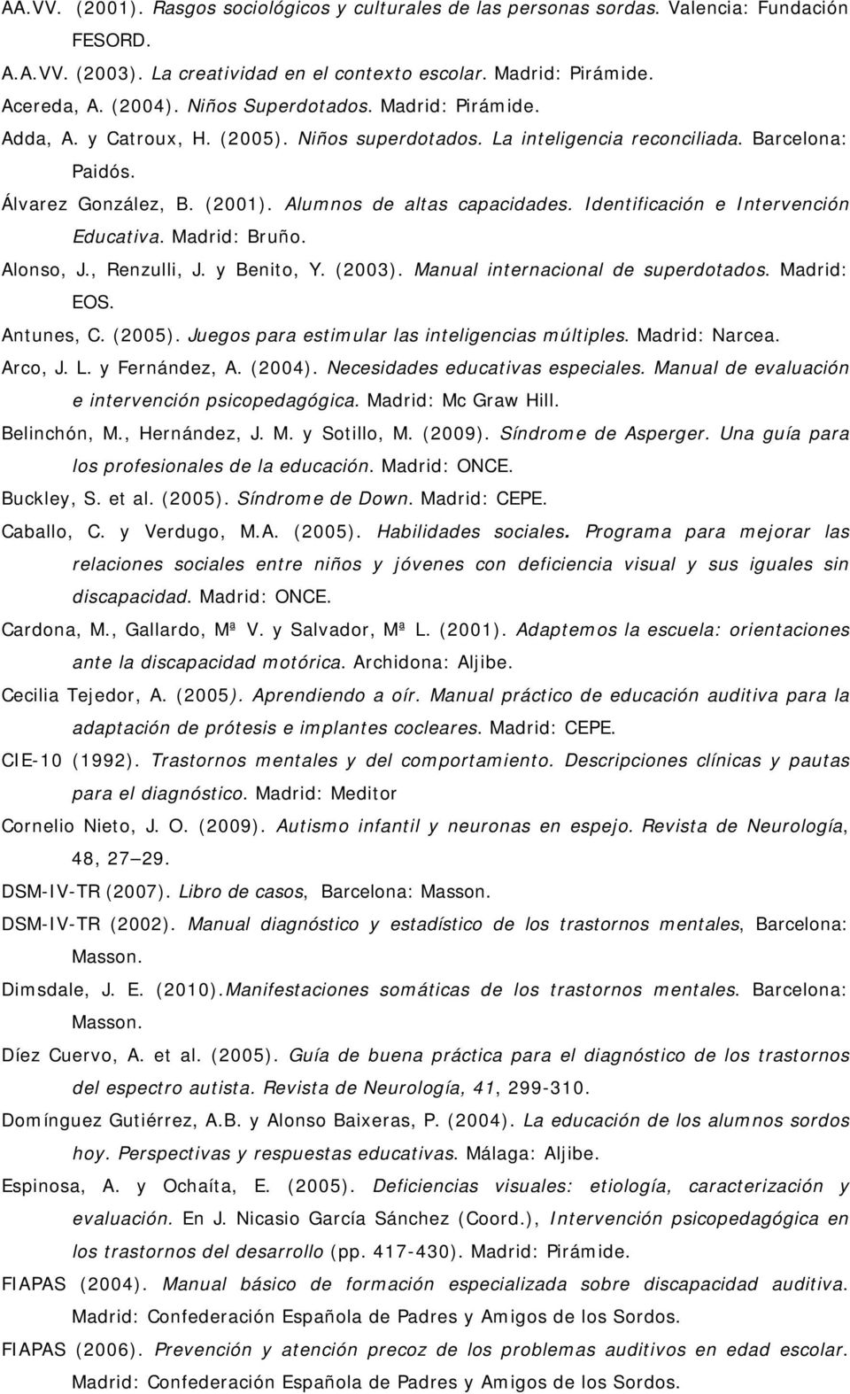 Identificación e Intervención Educativa. Madrid: Bruño. Alonso, J., Renzulli, J. y Benito, Y. (2003). Manual internacional de superdotados. Madrid: EOS. Antunes, C. (2005).
