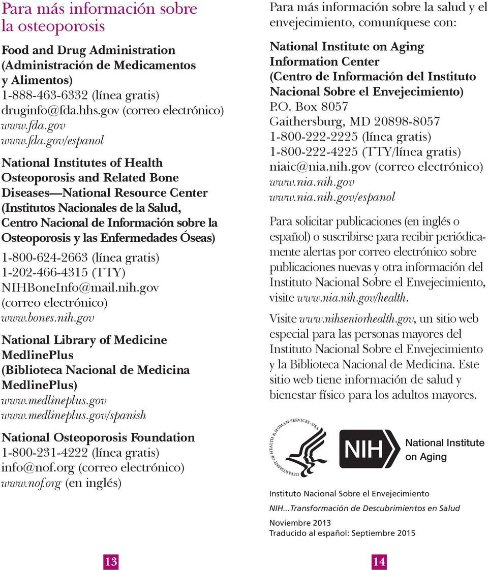 y las Enfermedades Óseas) 1-800-624-2663 (línea gratis) 1-202-466-4315 (TTY) NIHBoneInfo@mail.nih.gov (correo electrónico) www.bones.nih.gov National Library of Medicine MedlinePlus (Biblioteca Nacional de Medicina MedlinePlus) www.