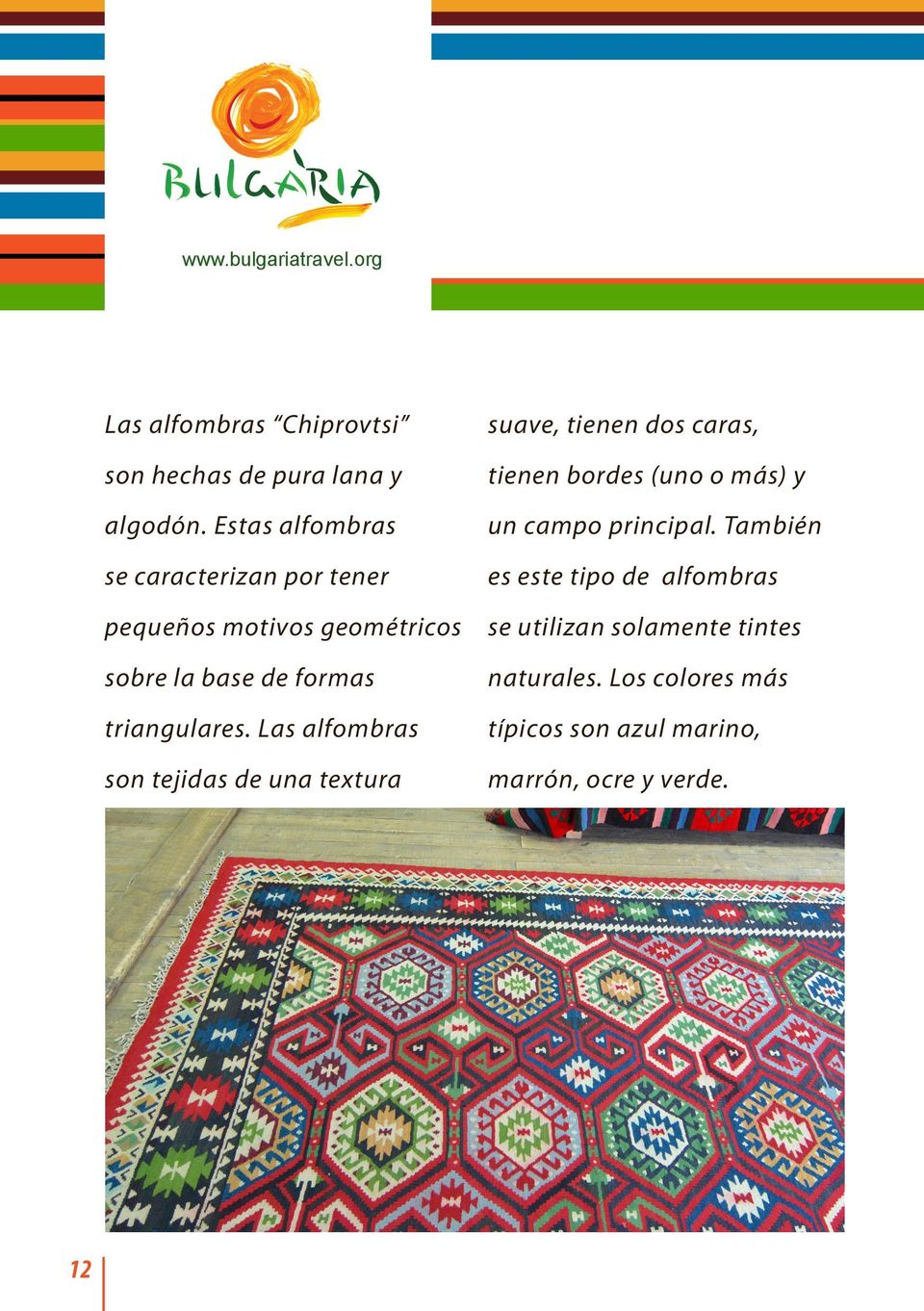 Las alfombras son tejidas de una textura suave, tienen dos caras, tienen bordes (uno o más) y un campo