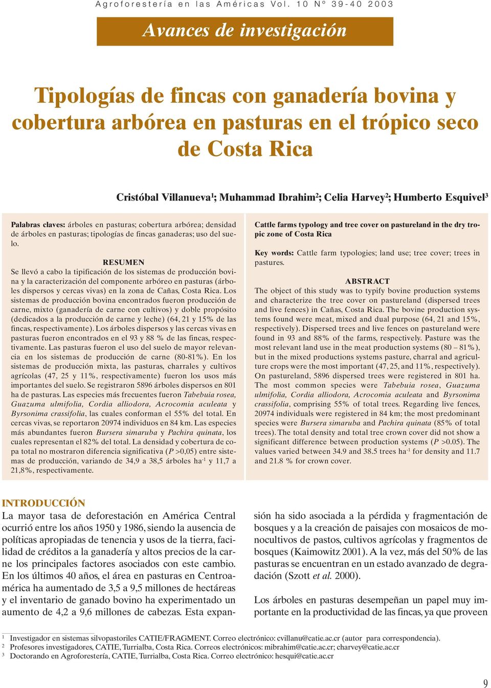RESUMEN Se llevó a cabo la tipificación de los sistemas de producción bovina y la caracterización del componente arbóreo en pasturas (árboles dispersos y cercas vivas) en la zona de Cañas, Costa Rica.