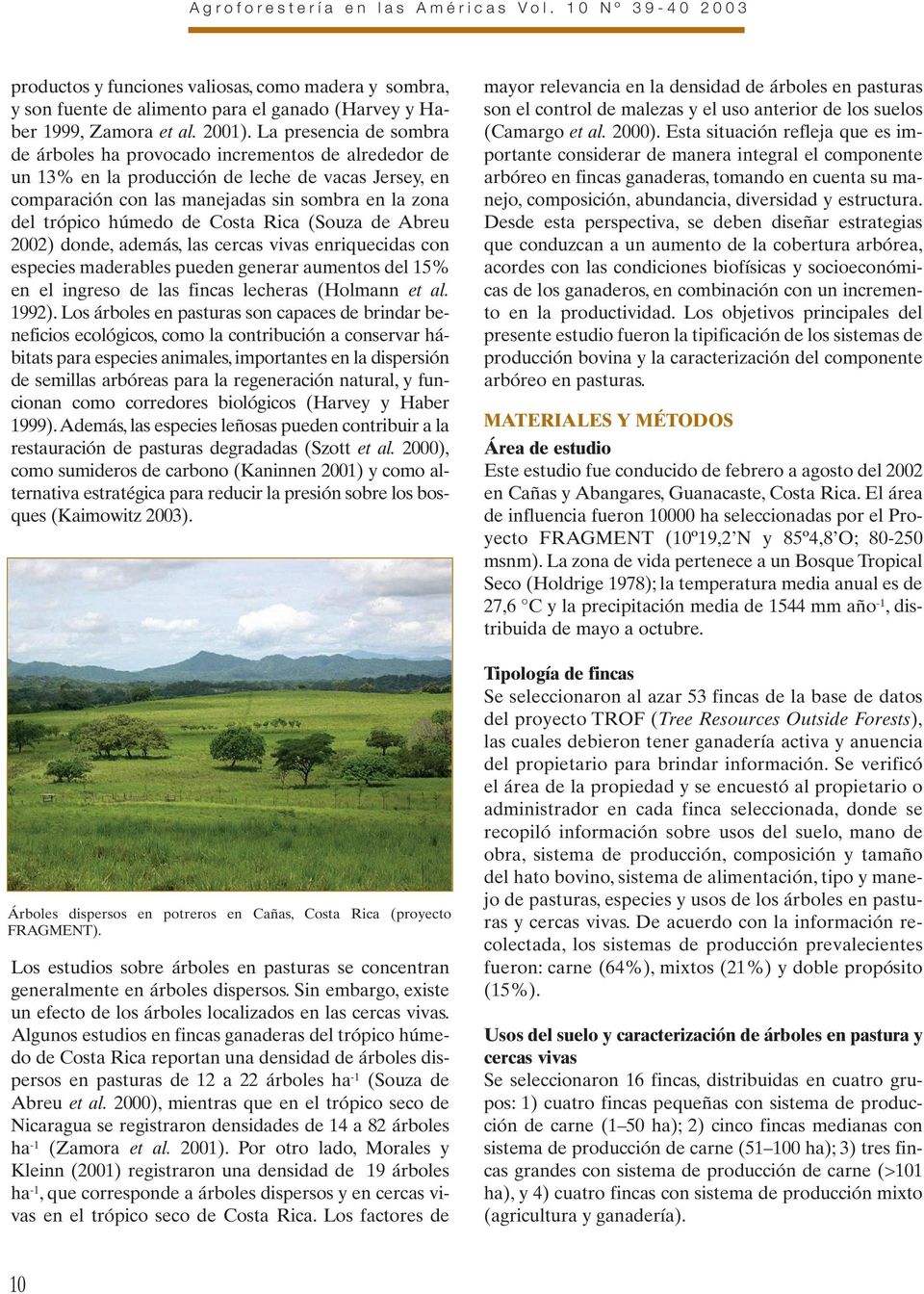 de Costa Rica (Souza de Abreu 2002) donde, además, las cercas vivas enriquecidas con especies maderables pueden generar aumentos del 15% en el ingreso de las fincas lecheras (Holmann et al. 1992).