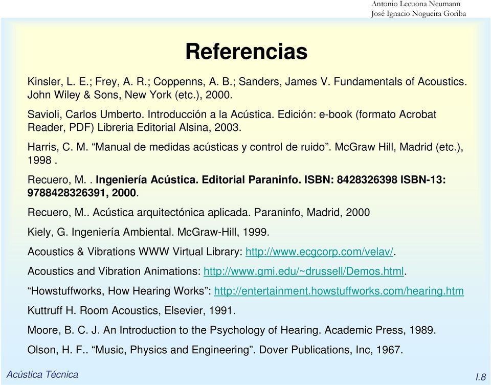 . Ingeniería Acústica. Editorial Paraninfo. ISBN: 8428326398 ISBN-13: 9788428326391, 2000. Recuero, M.. Acústica arquitectónica aplicada. Paraninfo, Madrid, 2000 Kiely, G. Ingeniería Ambiental.