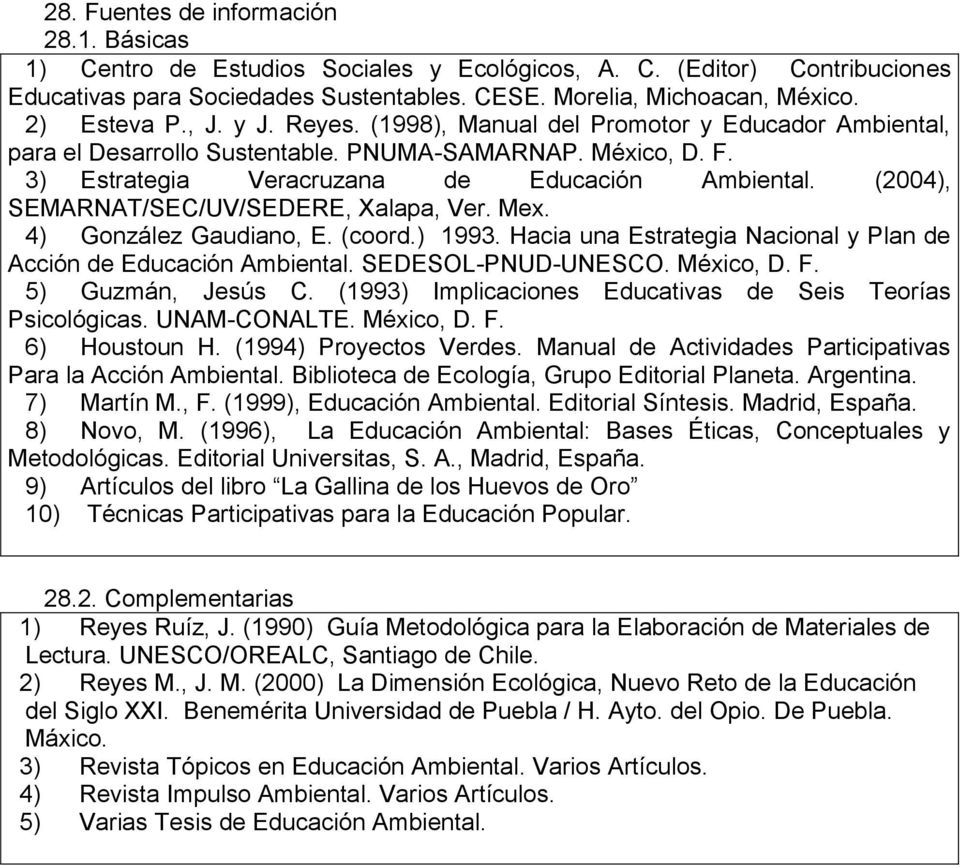 (2004), SEMARNAT/SEC/UV/SEDERE, Xalapa, Ver. Mex. 4) González Gaudiano, E. (coord.) 1993. Hacia una Estrategia Nacional y Plan de Acción de Educación Ambiental. SEDESOL-PNUD-UNESCO. México, D. F.