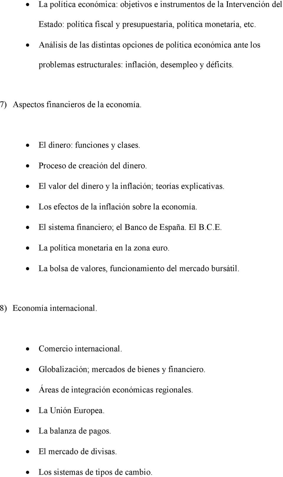Proceso de creación del dinero. El valor del dinero y la inflación; teorías explicativas. Los efectos de la inflación sobre la economía. El sistema financiero; el Banco de España. El B.C.E. La política monetaria en la zona euro.