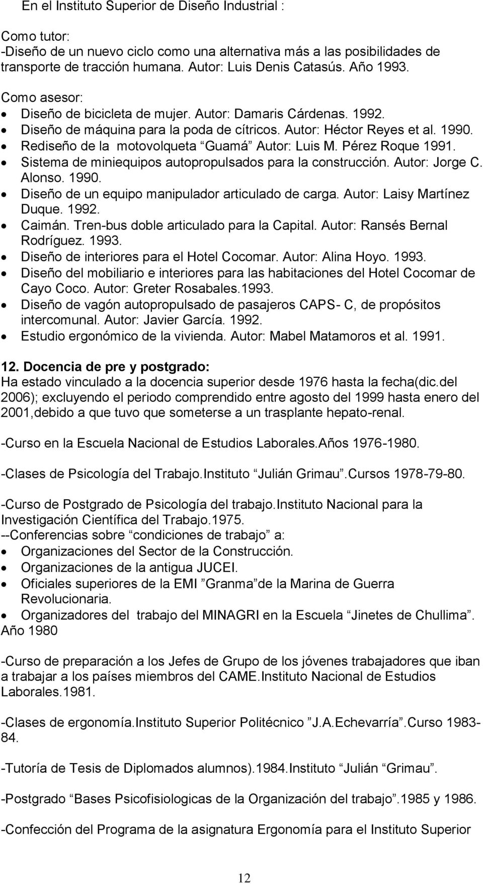 Rediseño de la motovolqueta Guamá Autor: Luis M. Pérez Roque 1991. Sistema de miniequipos autopropulsados para la construcción. Autor: Jorge C. Alonso. 1990.