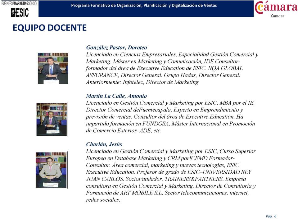 Anteriormente: Infotelec, Director de Marketing Martín La Calle, Antonio Licenciado en Gestión Comercial y Marketing por ESIC, MBA por el IE.