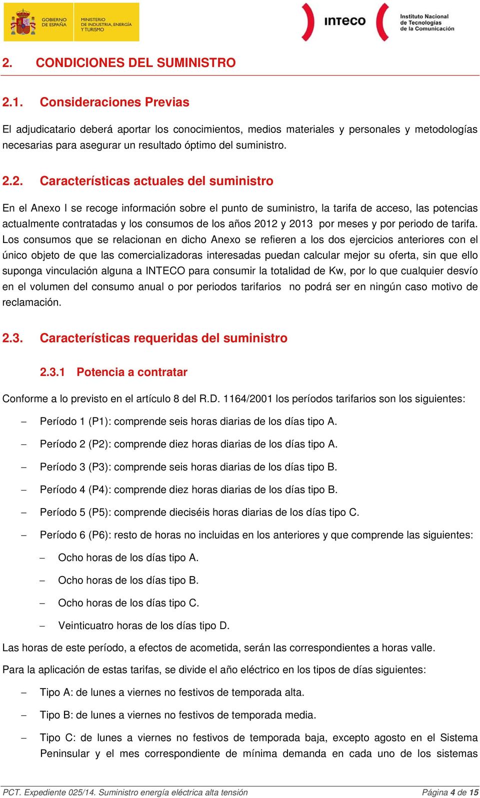 2. Características actuales del suministro En el Anexo I se recoge información sobre el punto de suministro, la tarifa de acceso, las potencias actualmente contratadas y los consumos de los años 2012