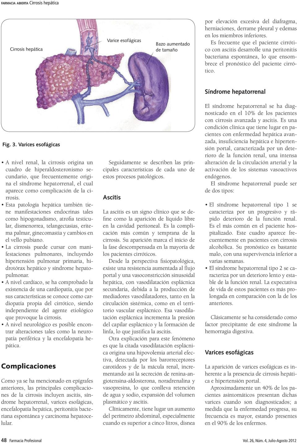 Varices esofágicas A nivel renal, la cirrosis origina un cuadro de hiperaldosteronismo secundario, que frecuentemente origina el síndrome hepatorrenal, el cual aparece como complicación de la