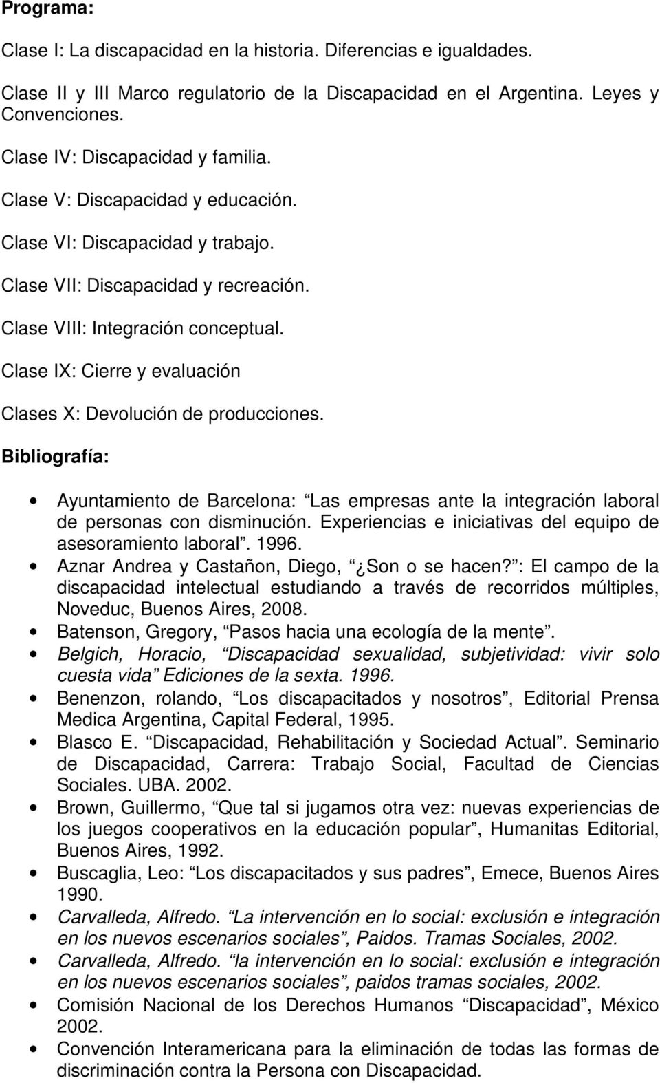 Clase IX: Cierre y evaluación Clases X: Devolución de producciones. Bibliografía: Ayuntamiento de Barcelona: Las empresas ante la integración laboral de personas con disminución.