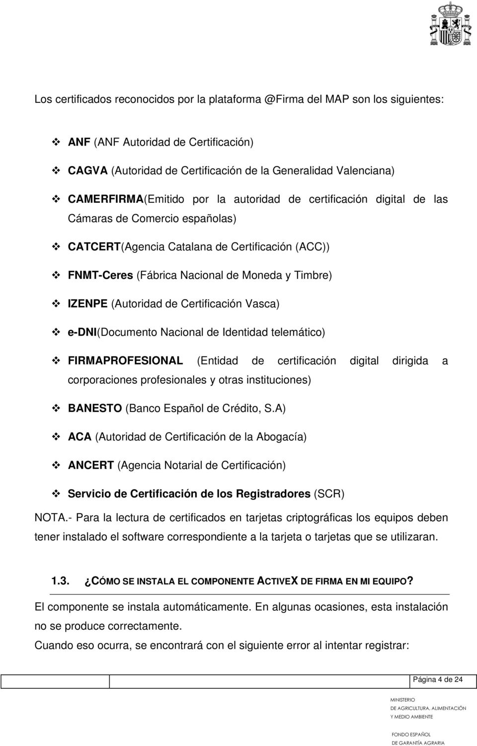 IZENPE (Autoridad de Certificación Vasca) e-dni(documento Nacional de Identidad telemático) FIRMAPROFESIONAL (Entidad de certificación digital dirigida a corporaciones profesionales y otras