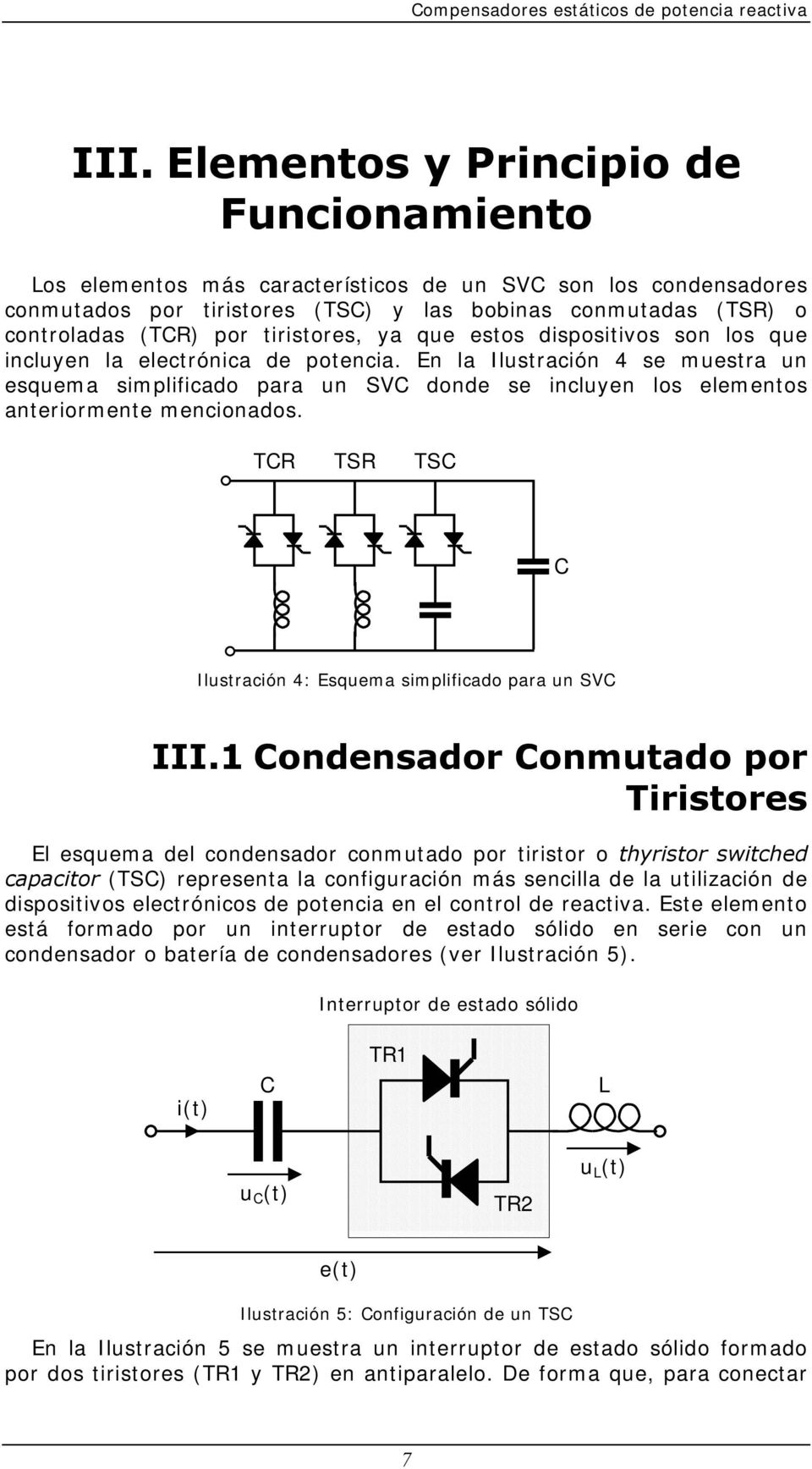 En la Ilustración 4 se muestra un esquema simplificado para un SVC donde se incluyen los elementos anteriormente mencionados. TCR TSR TSC C Ilustración 4: Esquema simplificado para un SVC III.