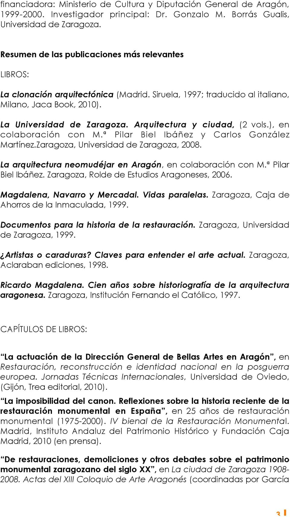 Arquitectura y ciudad, (2 vols.), en colaboración con M.ª Pilar Biel Ibáñez y Carlos González Martínez.Zaragoza, Universidad de Zaragoza, 2008.