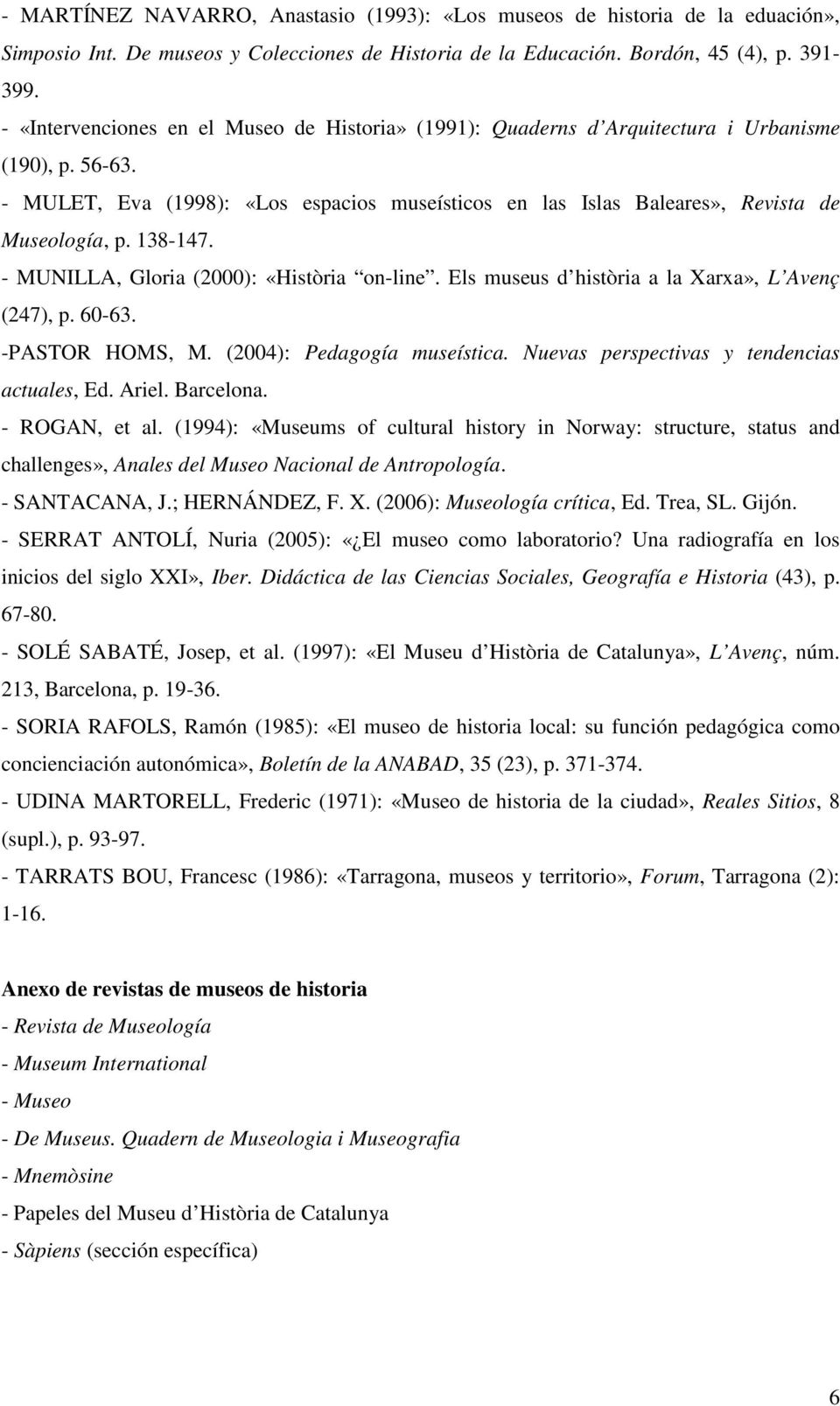 138-147. - MUNILLA, Gloria (2000): «Història on-line. Els museus d història a la Xarxa», L Avenç (247), p. 60-63. -PASTOR HOMS, M. (2004): Pedagogía museística.