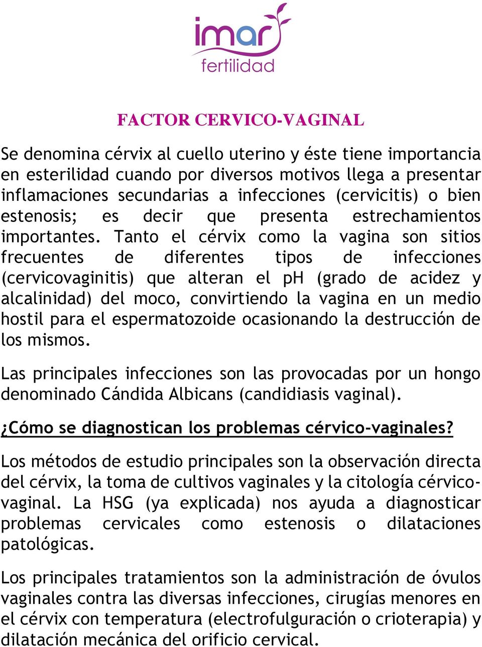 Tanto el cérvix como la vagina son sitios frecuentes de diferentes tipos de infecciones (cervicovaginitis) que alteran el ph (grado de acidez y alcalinidad) del moco, convirtiendo la vagina en un