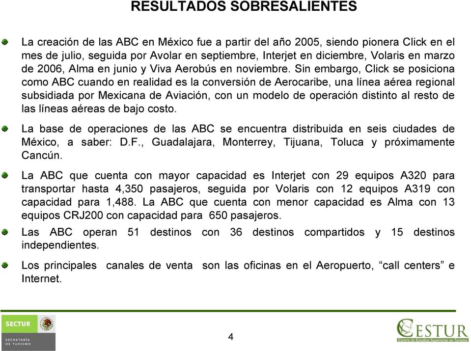 Sin embargo, Click se posiciona como ABC cuando en realidad es la conversión de Aerocaribe, una línea aérea regional subsidiada por Mexicana de Aviación, con un modelo de operación distinto al resto